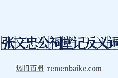 张文忠公祠堂记反义词是什么意思的图片
